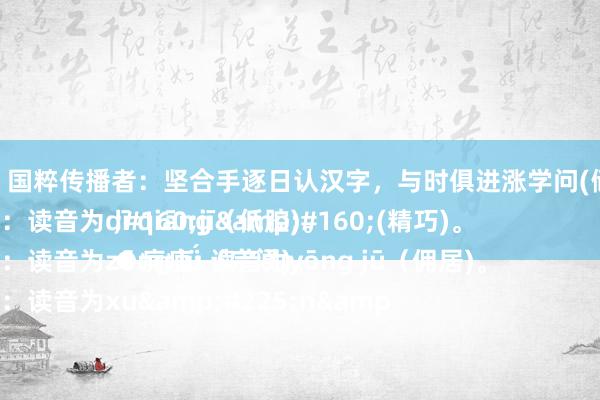 轻轻射 国粹传播者：坚合手逐日认汉字，与时俱进涨学问(储藏版)
●氐羌：读音为dī qiāng（低腔)。
●棕榈：读音为zōng lǘ（宗闾)。
●璿玑：读音为xu&#225;n&#160;jī&#160;(精巧)。
●痈疽: 读音为yōng jū（佣居)。